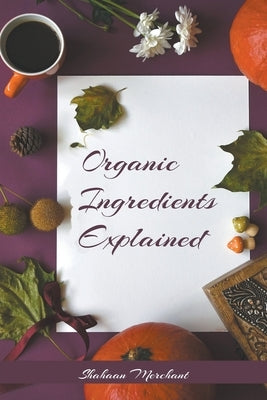 Organic Ingredients Explained by Merchant, Shahaan