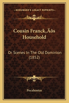 Cousin Franck's Household: Or Scenes In The Old Dominion (1852) by Pocahontas