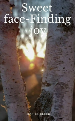 Sweet face-Finding joy by Clegg, Jessica