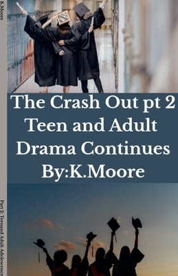 The Crash Out: Teen and Adult Drama Continues by K. Moore