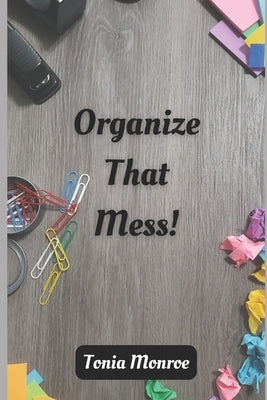 Organize That Mess! by Monroe, Tonia