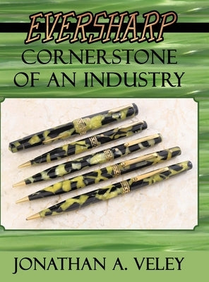 Eversharp: Cornerstone of an Industry by Veley, Jonathan A.