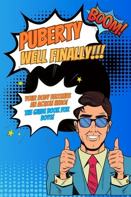 Puberty...well finally!!! Your body becomes an action hero! The guide book for boys!: growing up book for children about the body, social environment, by Simon, Kim