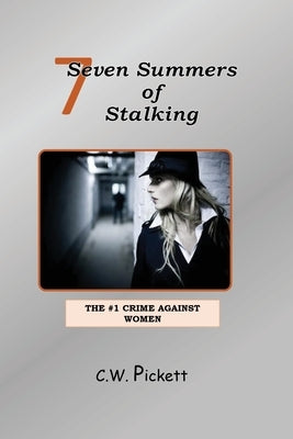 Seven Summers of Stalking: The #1 Crime Against Women by Pickett, C. W.