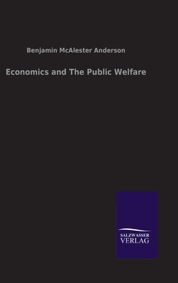 Economics and The Public Welfare by Anderson, Benjamin Macalester, Jr.