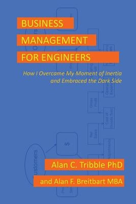 Business Management for Engineers: How I Overcame My Moment of Inertia and Embraced the Dark Side by Tribble, Alan C.