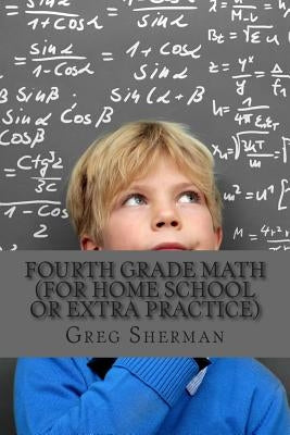 Fourth Grade Math (For Home School or Extra Practice) by Sherman, Greg