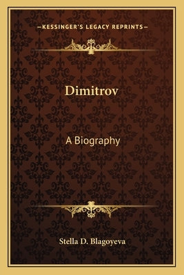 Dimitrov: A Biography by Blagoyeva, Stella D.