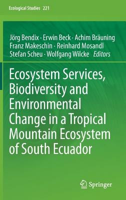 Ecosystem Services, Biodiversity and Environmental Change in a Tropical Mountain Ecosystem of South Ecuador by Bendix, Jörg
