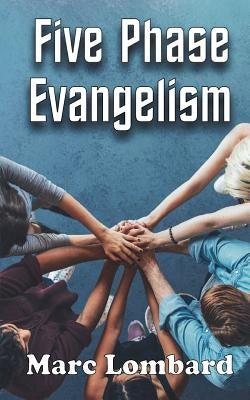 Five Phase Evangelism: Witnessing the Way Jesus Did by Lombard, Marc