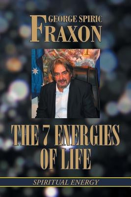 The 7 Energies of Life: Spiritual Energy by Fraxon, George Spiric