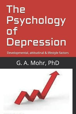 The Psychology of Depression: Developmental, Attitudinal & Lifestyle Factors by Mohr Phd, G. A.