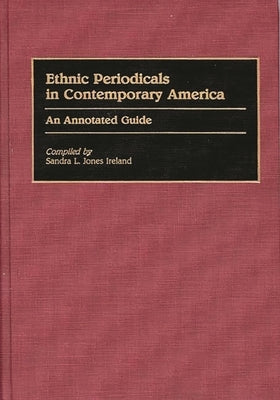 Ethnic Periodicals in Contemporary America: An Annotated Guide by Ireland, Sandra L. Jones