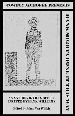 Hank Mighta Done It This Way: an anthology of grit lit incited by Hank Williams by Van Winkle, Adam
