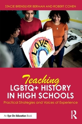Teaching LGBTQ+ History in High Schools: Practical Strategies and Voices of Experience by Brensilver Berman, Stacie