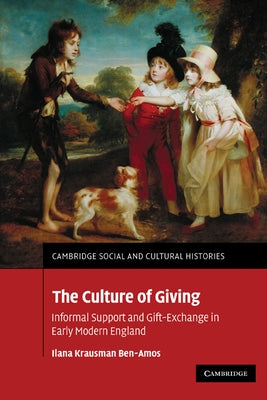 The Culture of Giving: Informal Support and Gift-Exchange in Early Modern England by Ben-Amos, Ilana Krausman
