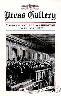 Press Gallery: Congress and the Washington Correspondents (Revised) by Ritchie, Donald a.