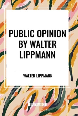 Public Opinion by Walter Lippmann by Lippmann, Walter