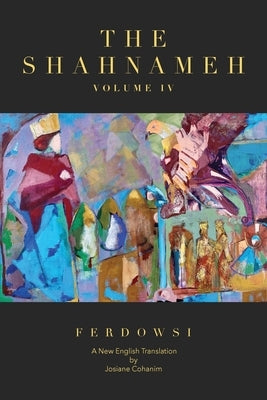 The Shahnameh Volume IV: A New English Translation by Ferdowsi, Hakim Abul-Ghassem