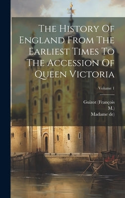 The History Of England From The Earliest Times To The Accession Of Queen Victoria; Volume 1 by (françois, Guizot