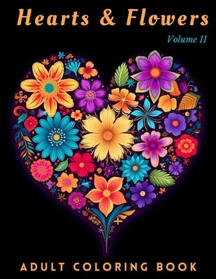 Hearts and Flowers Adult Coloring Books - Volume II: Relax and Enjoy Coloring Beautifully Illustrated Romantic Hearts and Flower Bouquets. by Coloring Books Outlet