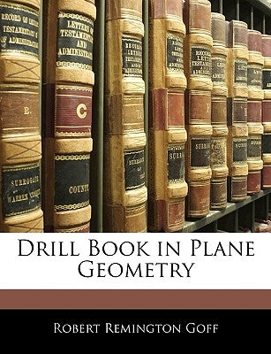 Drill Book in Plane Geometry by Goff, Robert Remington