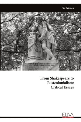 From Shakespeare to Postcolonialism: Critical Essays by Brinzeu, Pia