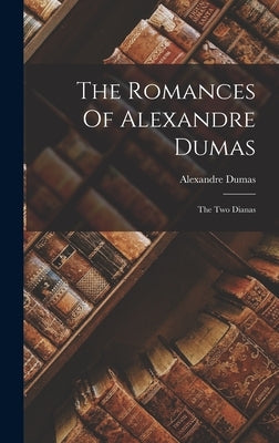 The Romances Of Alexandre Dumas: The Two Dianas by Dumas, Alexandre
