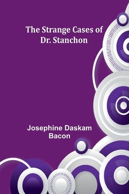 The Strange Cases of Dr. Stanchon by Daskam Bacon, Josephine