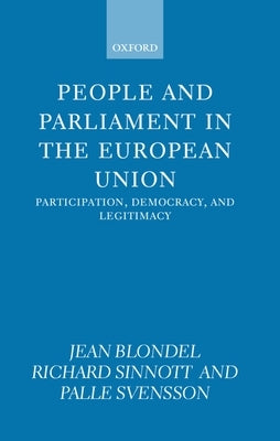 People and Parliament in the European Union: Participation, Democracy, and Legitimacy by Blondel, Jean