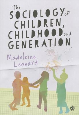 The Sociology of Children, Childhood and Generation by Leonard, Madeleine