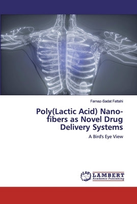 Poly(Lactic Acid) Nano-fibers as Novel Drug Delivery Systems by Fattahi, Farnaz-Sadat