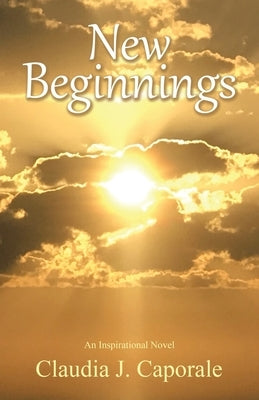New Beginnings: An Inspirational Novel by Caporale, Claudia J.