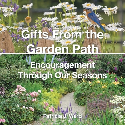 Gifts From the Garden Path: Encouragement Through Our Seasons by Ward, Patricia J.
