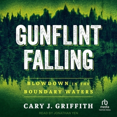 Gunflint Falling: Blowdown in the Boundary Waters by Griffith, Cary J.