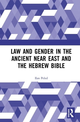 Law and Gender in the Ancient Near East and the Hebrew Bible by Peled, Ilan
