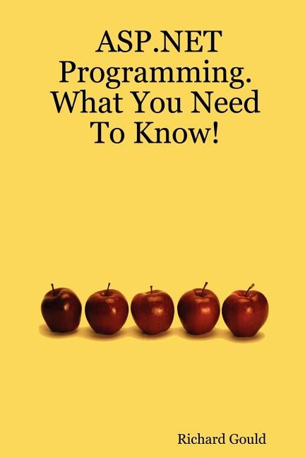 ASP.Net Programming. What You Need to Know! by Gould, Richard