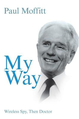 My Way: Wireless Spy, Then Doctor by Moffitt, Paul