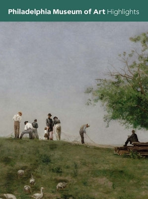 Philadelphia Museum of Art: Highlights by Philadelphia Museum of Art
