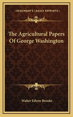The Agricultural Papers Of George Washington by Brooke, Walter Edwin