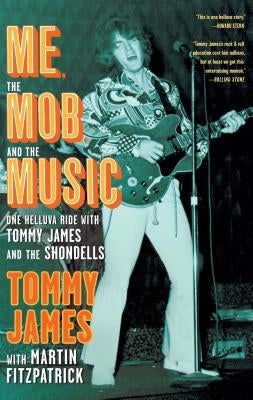Me, the Mob, and the Music: One Helluva Ride with Tommy James and the Shondells by James, Tommy