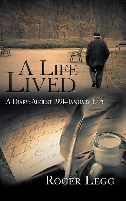 A Life Lived: A Diary: August 1991-January 1995 by Legg, Roger
