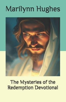 The Mysteries of the Redemption Devotional by Hughes, Marilynn