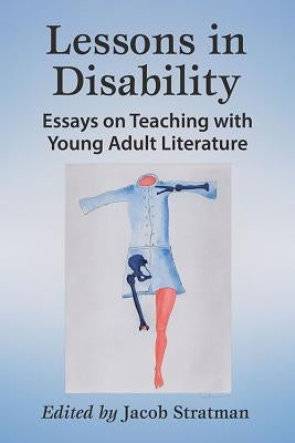 Lessons in Disability: Essays on Teaching with Young Adult Literature by Stratman, Jacob