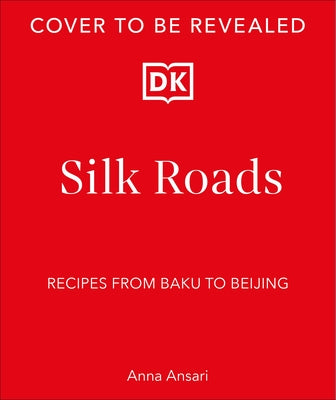 Silk Roads: Recipes from Baku to Beijing by Ansari, Anna