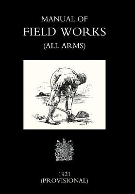 Manual of Field Works (All Arms) 1921 by War Office November 1921, Office Novembe