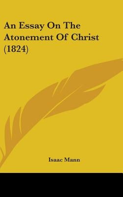 An Essay On The Atonement Of Christ (1824) by Mann, Isaac