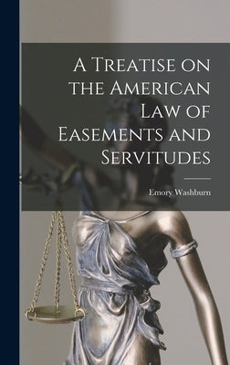 A Treatise on the American Law of Easements and Servitudes by Washburn, Emory