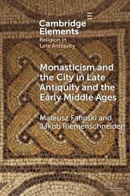 Monasticism and the City in Late Antiquity and the Early Middle Ages by Fafinski, Mateusz