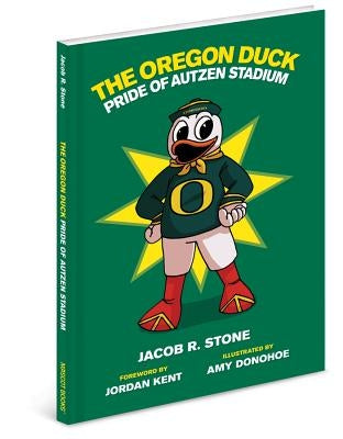 The Oregon Duck: The Pride of Autzen Stadium by Stone, Jacob R.